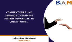 COMMENT FAIRE UNE DEMANDE D’AGREMENT D’AGENT IMMOBILIER EN COTE D’IVOIRE ?